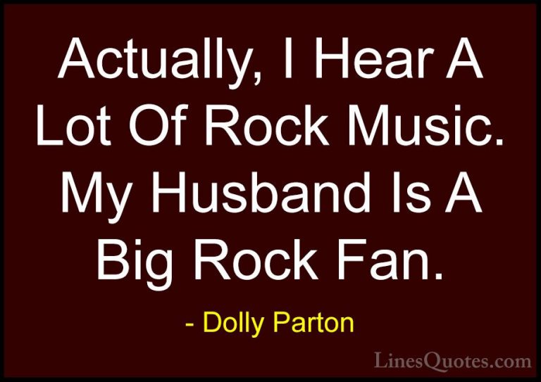 Dolly Parton Quotes (284) - Actually, I Hear A Lot Of Rock Music.... - QuotesActually, I Hear A Lot Of Rock Music. My Husband Is A Big Rock Fan.