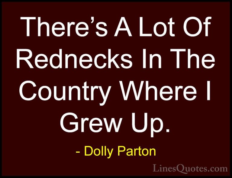 Dolly Parton Quotes (285) - There's A Lot Of Rednecks In The Coun... - QuotesThere's A Lot Of Rednecks In The Country Where I Grew Up.