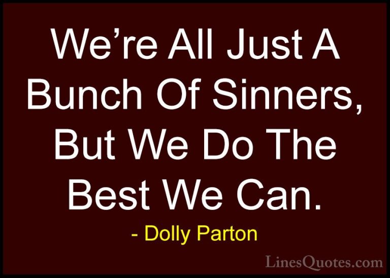 Dolly Parton Quotes (33) - We're All Just A Bunch Of Sinners, But... - QuotesWe're All Just A Bunch Of Sinners, But We Do The Best We Can.