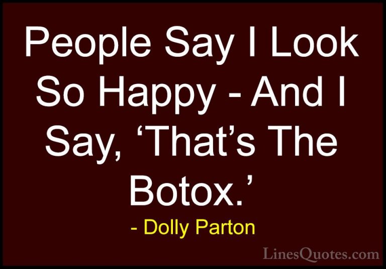 Dolly Parton Quotes (38) - People Say I Look So Happy - And I Say... - QuotesPeople Say I Look So Happy - And I Say, 'That's The Botox.'