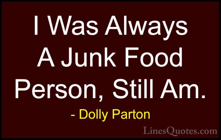 Dolly Parton Quotes (47) - I Was Always A Junk Food Person, Still... - QuotesI Was Always A Junk Food Person, Still Am.