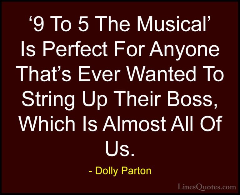 Dolly Parton Quotes (5) - '9 To 5 The Musical' Is Perfect For Any... - Quotes'9 To 5 The Musical' Is Perfect For Anyone That's Ever Wanted To String Up Their Boss, Which Is Almost All Of Us.