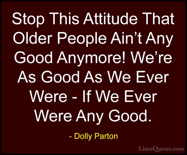 Dolly Parton Quotes (53) - Stop This Attitude That Older People A... - QuotesStop This Attitude That Older People Ain't Any Good Anymore! We're As Good As We Ever Were - If We Ever Were Any Good.
