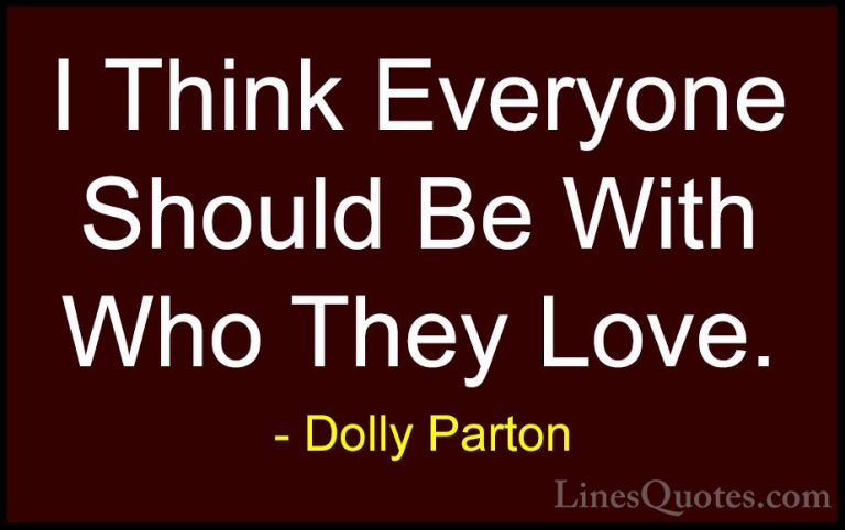Dolly Parton Quotes (55) - I Think Everyone Should Be With Who Th... - QuotesI Think Everyone Should Be With Who They Love.