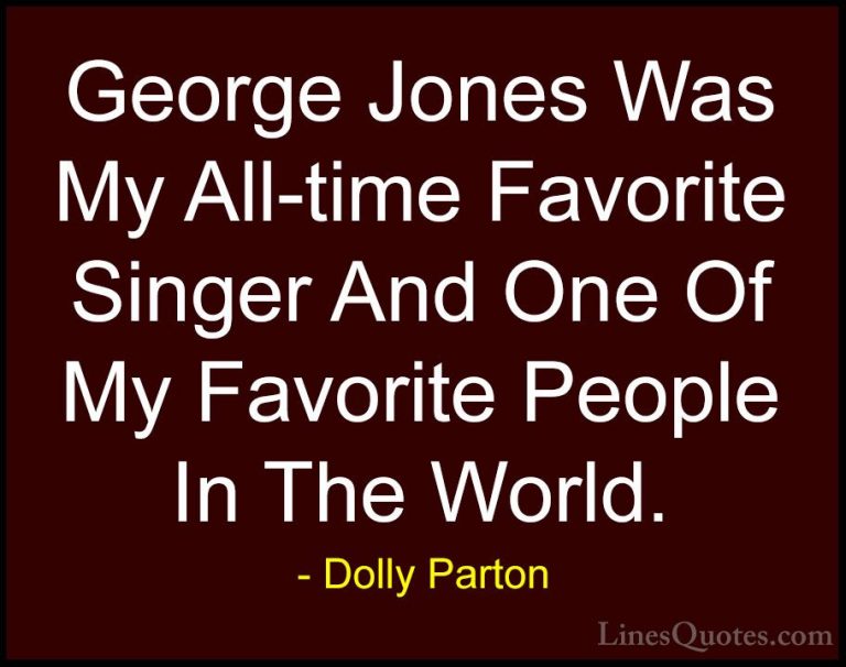 Dolly Parton Quotes (56) - George Jones Was My All-time Favorite ... - QuotesGeorge Jones Was My All-time Favorite Singer And One Of My Favorite People In The World.