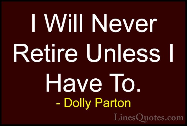 Dolly Parton Quotes (59) - I Will Never Retire Unless I Have To.... - QuotesI Will Never Retire Unless I Have To.