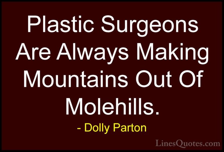 Dolly Parton Quotes (63) - Plastic Surgeons Are Always Making Mou... - QuotesPlastic Surgeons Are Always Making Mountains Out Of Molehills.
