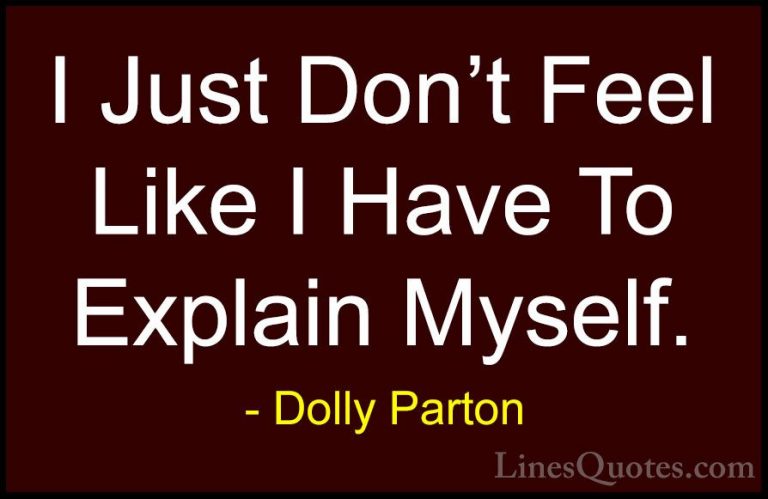 Dolly Parton Quotes (68) - I Just Don't Feel Like I Have To Expla... - QuotesI Just Don't Feel Like I Have To Explain Myself.