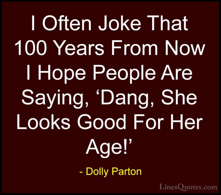 Dolly Parton Quotes (69) - I Often Joke That 100 Years From Now I... - QuotesI Often Joke That 100 Years From Now I Hope People Are Saying, 'Dang, She Looks Good For Her Age!'
