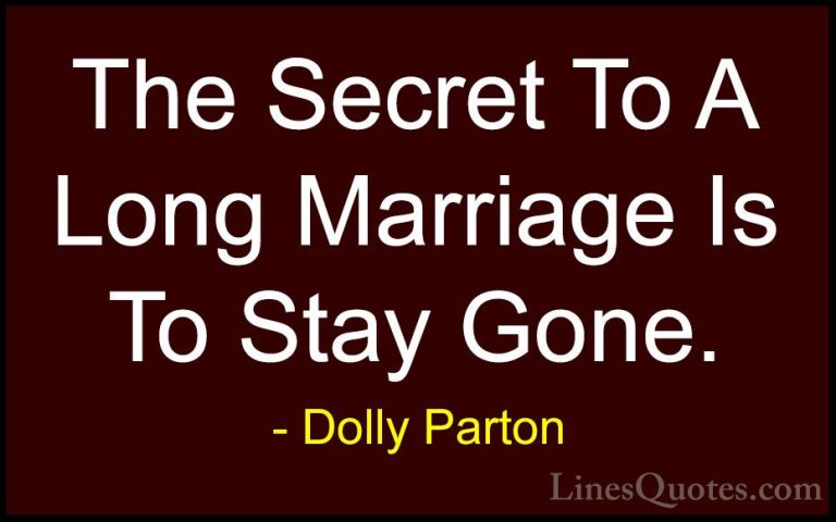 Dolly Parton Quotes (70) - The Secret To A Long Marriage Is To St... - QuotesThe Secret To A Long Marriage Is To Stay Gone.