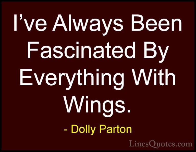 Dolly Parton Quotes (77) - I've Always Been Fascinated By Everyth... - QuotesI've Always Been Fascinated By Everything With Wings.