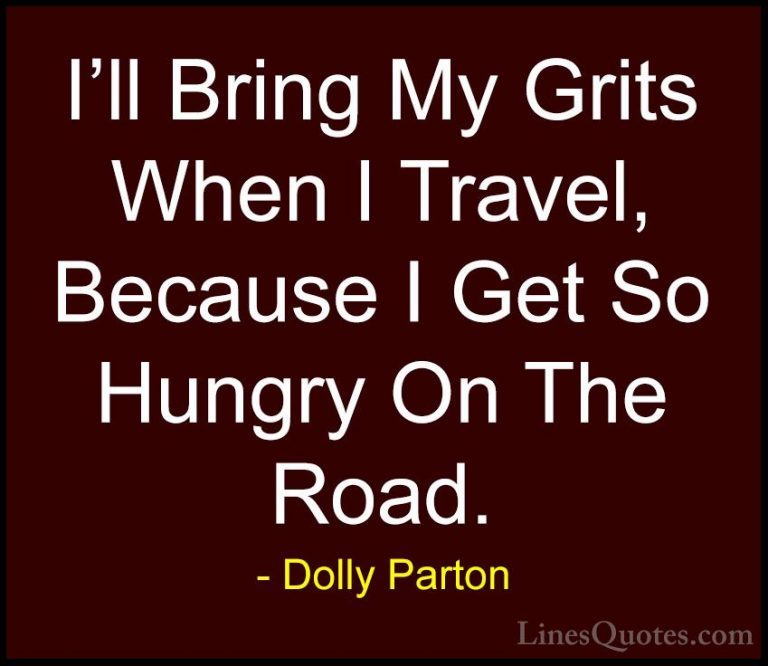 Dolly Parton Quotes (78) - I'll Bring My Grits When I Travel, Bec... - QuotesI'll Bring My Grits When I Travel, Because I Get So Hungry On The Road.