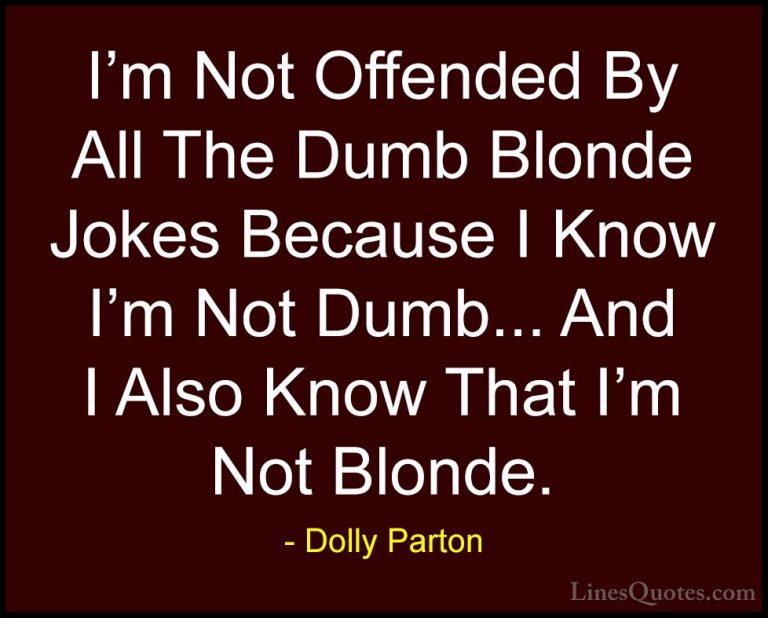 Dolly Parton Quotes (81) - I'm Not Offended By All The Dumb Blond... - QuotesI'm Not Offended By All The Dumb Blonde Jokes Because I Know I'm Not Dumb... And I Also Know That I'm Not Blonde.