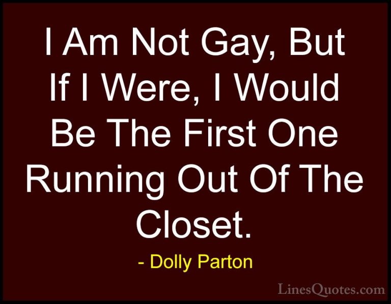Dolly Parton Quotes (86) - I Am Not Gay, But If I Were, I Would B... - QuotesI Am Not Gay, But If I Were, I Would Be The First One Running Out Of The Closet.