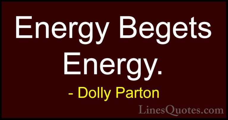 Dolly Parton Quotes (88) - Energy Begets Energy.... - QuotesEnergy Begets Energy.