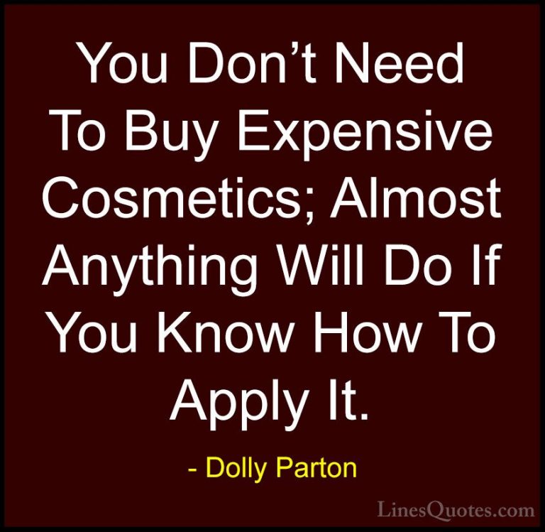 Dolly Parton Quotes (89) - You Don't Need To Buy Expensive Cosmet... - QuotesYou Don't Need To Buy Expensive Cosmetics; Almost Anything Will Do If You Know How To Apply It.