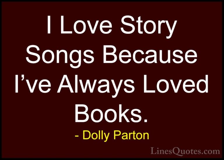Dolly Parton Quotes (93) - I Love Story Songs Because I've Always... - QuotesI Love Story Songs Because I've Always Loved Books.