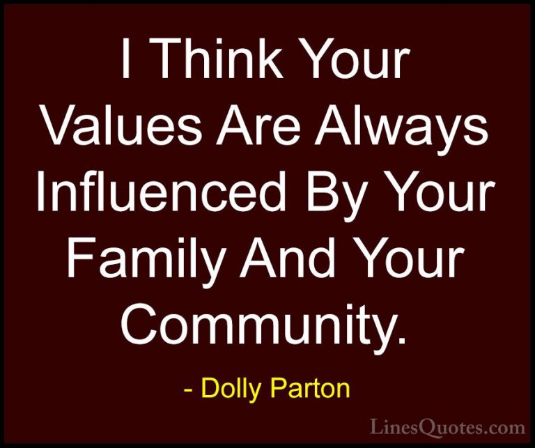 Dolly Parton Quotes (94) - I Think Your Values Are Always Influen... - QuotesI Think Your Values Are Always Influenced By Your Family And Your Community.