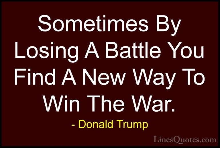 Donald Trump Quotes (1) - Sometimes By Losing A Battle You Find A... - QuotesSometimes By Losing A Battle You Find A New Way To Win The War.