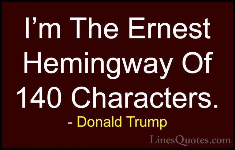 Donald Trump Quotes (105) - I'm The Ernest Hemingway Of 140 Chara... - QuotesI'm The Ernest Hemingway Of 140 Characters.