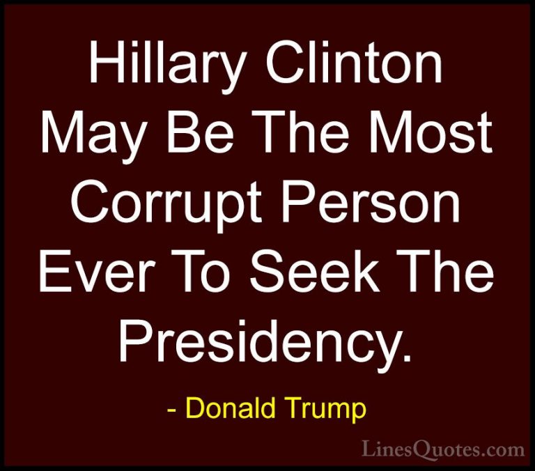 Donald Trump Quotes (106) - Hillary Clinton May Be The Most Corru... - QuotesHillary Clinton May Be The Most Corrupt Person Ever To Seek The Presidency.
