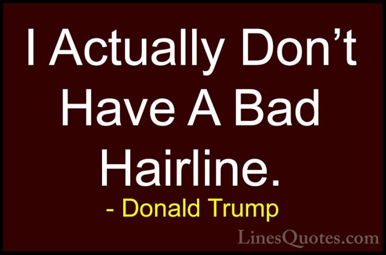 Donald Trump Quotes (12) - I Actually Don't Have A Bad Hairline.... - QuotesI Actually Don't Have A Bad Hairline.
