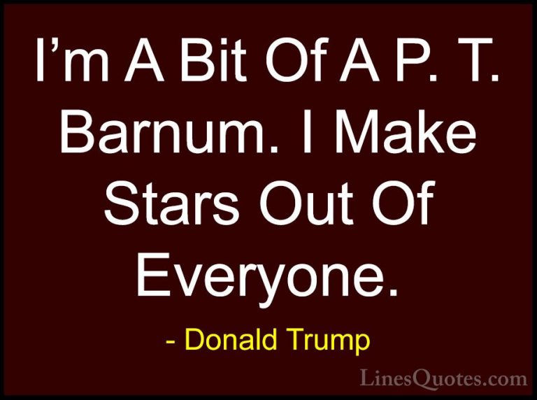 Donald Trump Quotes (120) - I'm A Bit Of A P. T. Barnum. I Make S... - QuotesI'm A Bit Of A P. T. Barnum. I Make Stars Out Of Everyone.