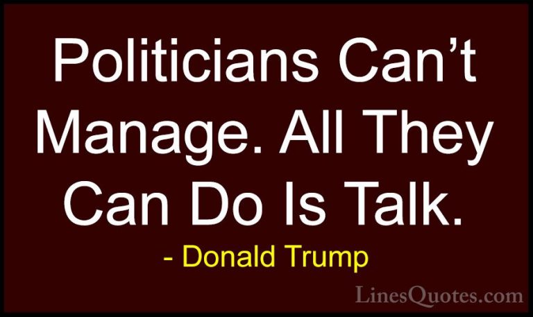 Donald Trump Quotes (129) - Politicians Can't Manage. All They Ca... - QuotesPoliticians Can't Manage. All They Can Do Is Talk.