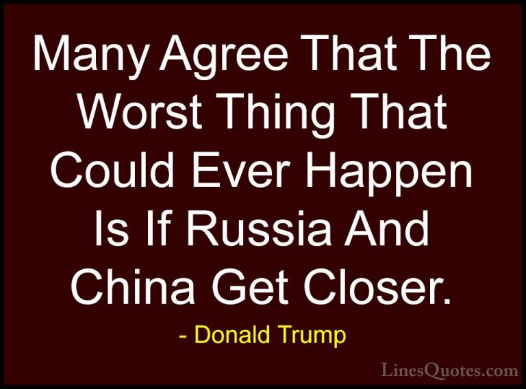 Donald Trump Quotes (137) - Many Agree That The Worst Thing That ... - QuotesMany Agree That The Worst Thing That Could Ever Happen Is If Russia And China Get Closer.