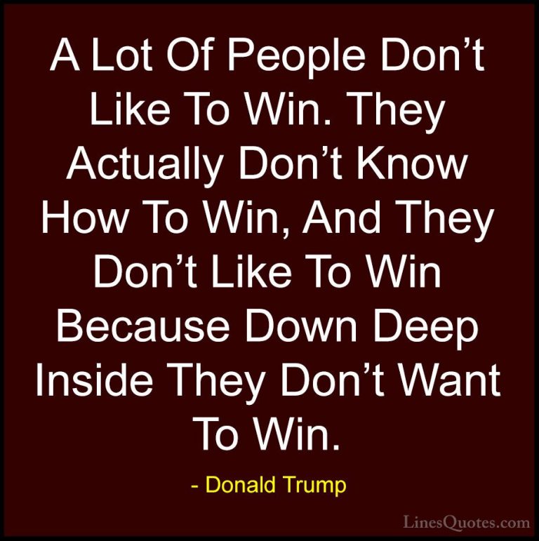Donald Trump Quotes (148) - A Lot Of People Don't Like To Win. Th... - QuotesA Lot Of People Don't Like To Win. They Actually Don't Know How To Win, And They Don't Like To Win Because Down Deep Inside They Don't Want To Win.