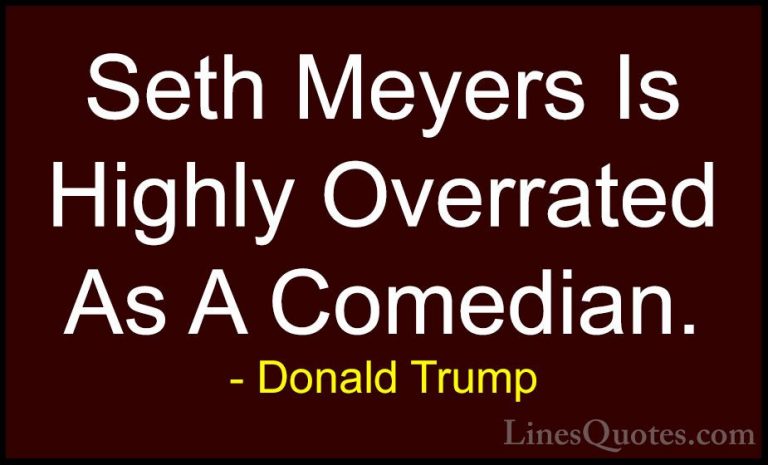 Donald Trump Quotes (160) - Seth Meyers Is Highly Overrated As A ... - QuotesSeth Meyers Is Highly Overrated As A Comedian.