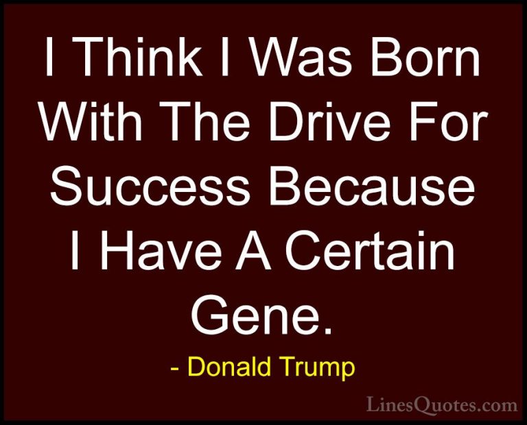 Donald Trump Quotes (167) - I Think I Was Born With The Drive For... - QuotesI Think I Was Born With The Drive For Success Because I Have A Certain Gene.