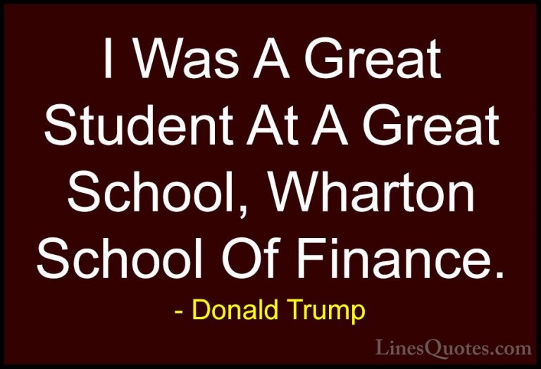 Donald Trump Quotes (184) - I Was A Great Student At A Great Scho... - QuotesI Was A Great Student At A Great School, Wharton School Of Finance.