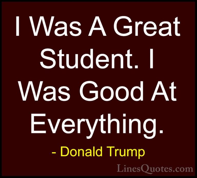 Donald Trump Quotes (192) - I Was A Great Student. I Was Good At ... - QuotesI Was A Great Student. I Was Good At Everything.
