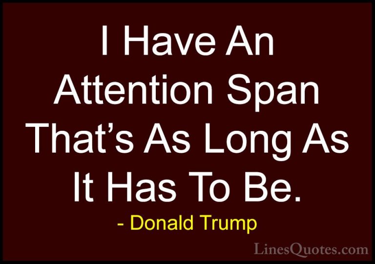 Donald Trump Quotes (20) - I Have An Attention Span That's As Lon... - QuotesI Have An Attention Span That's As Long As It Has To Be.