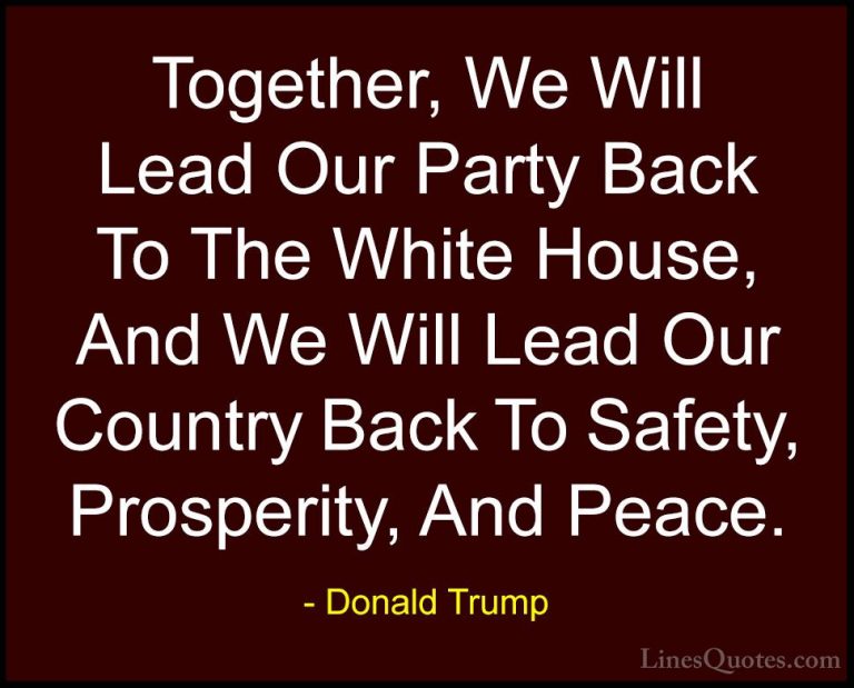 Donald Trump Quotes (213) - Together, We Will Lead Our Party Back... - QuotesTogether, We Will Lead Our Party Back To The White House, And We Will Lead Our Country Back To Safety, Prosperity, And Peace.