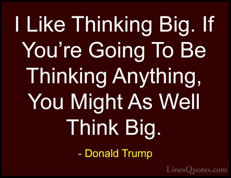 Donald Trump Quotes (22) - I Like Thinking Big. If You're Going T... - QuotesI Like Thinking Big. If You're Going To Be Thinking Anything, You Might As Well Think Big.