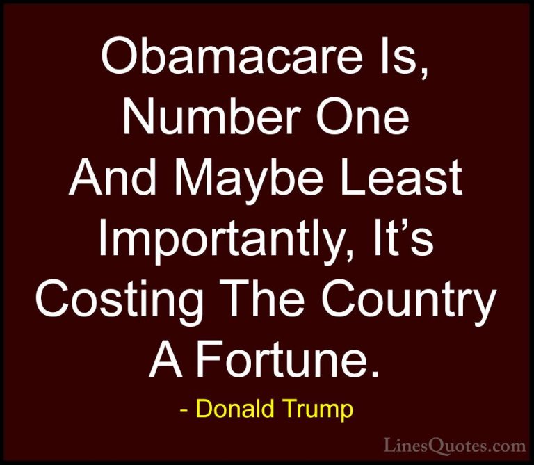 Donald Trump Quotes (220) - Obamacare Is, Number One And Maybe Le... - QuotesObamacare Is, Number One And Maybe Least Importantly, It's Costing The Country A Fortune.