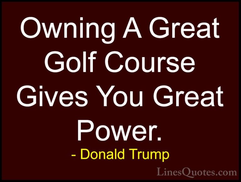 Donald Trump Quotes (27) - Owning A Great Golf Course Gives You G... - QuotesOwning A Great Golf Course Gives You Great Power.