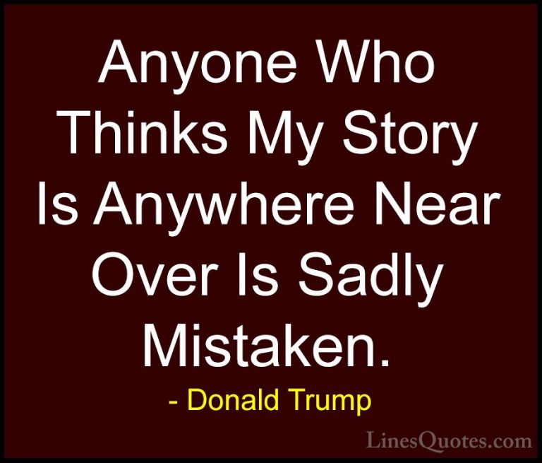 Donald Trump Quotes (62) - Anyone Who Thinks My Story Is Anywhere... - QuotesAnyone Who Thinks My Story Is Anywhere Near Over Is Sadly Mistaken.