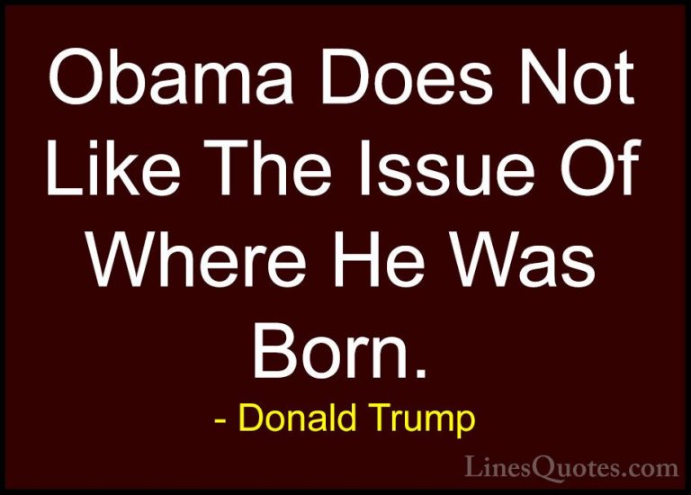Donald Trump Quotes (70) - Obama Does Not Like The Issue Of Where... - QuotesObama Does Not Like The Issue Of Where He Was Born.