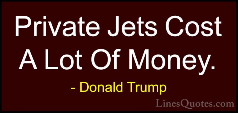Donald Trump Quotes (77) - Private Jets Cost A Lot Of Money.... - QuotesPrivate Jets Cost A Lot Of Money.