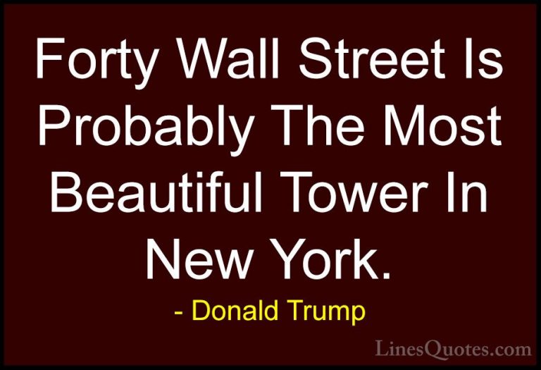 Donald Trump Quotes (89) - Forty Wall Street Is Probably The Most... - QuotesForty Wall Street Is Probably The Most Beautiful Tower In New York.