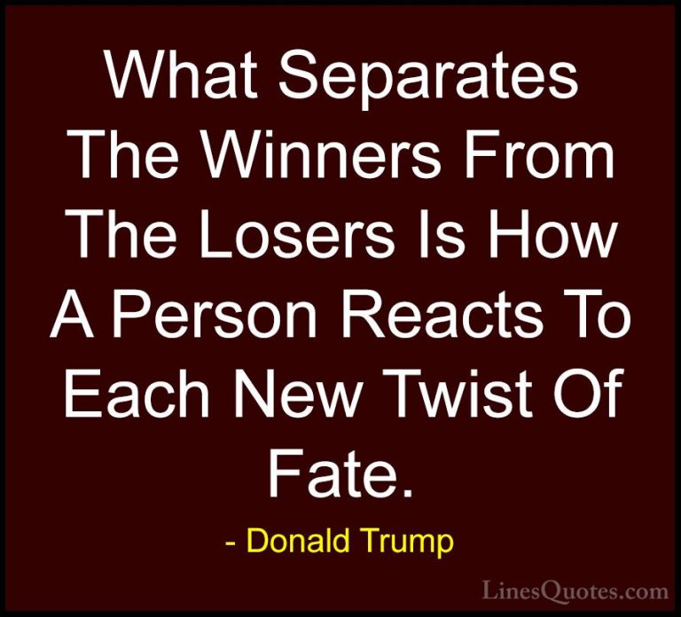 Donald Trump Quotes (9) - What Separates The Winners From The Los... - QuotesWhat Separates The Winners From The Losers Is How A Person Reacts To Each New Twist Of Fate.