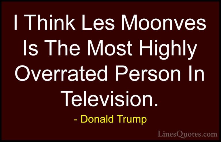 Donald Trump Quotes (93) - I Think Les Moonves Is The Most Highly... - QuotesI Think Les Moonves Is The Most Highly Overrated Person In Television.