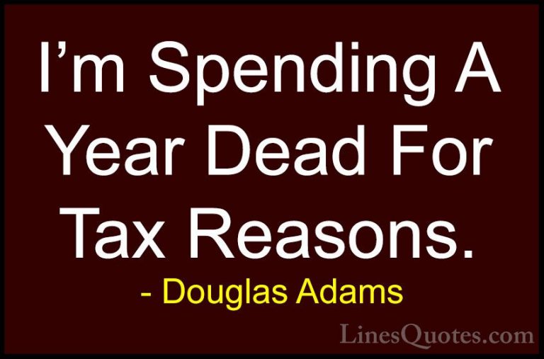 Douglas Adams Quotes (17) - I'm Spending A Year Dead For Tax Reas... - QuotesI'm Spending A Year Dead For Tax Reasons.