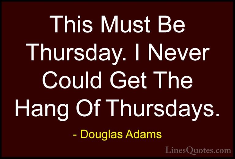 Douglas Adams Quotes (23) - This Must Be Thursday. I Never Could ... - QuotesThis Must Be Thursday. I Never Could Get The Hang Of Thursdays.
