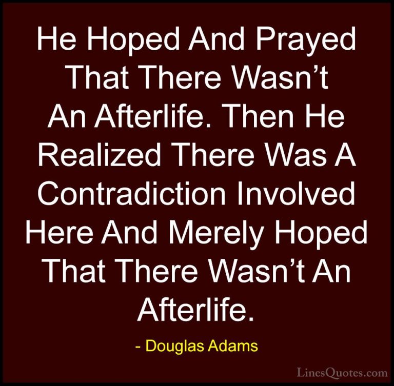 Douglas Adams Quotes (33) - He Hoped And Prayed That There Wasn't... - QuotesHe Hoped And Prayed That There Wasn't An Afterlife. Then He Realized There Was A Contradiction Involved Here And Merely Hoped That There Wasn't An Afterlife.