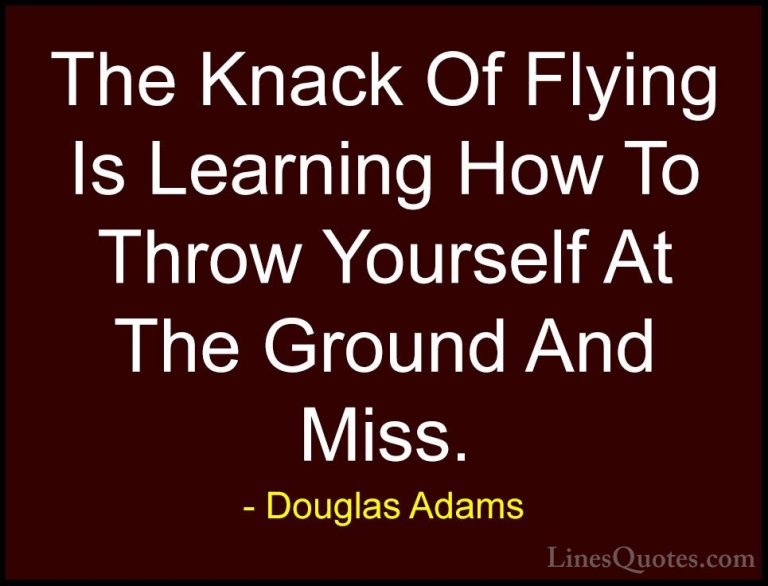 Douglas Adams Quotes (34) - The Knack Of Flying Is Learning How T... - QuotesThe Knack Of Flying Is Learning How To Throw Yourself At The Ground And Miss.
