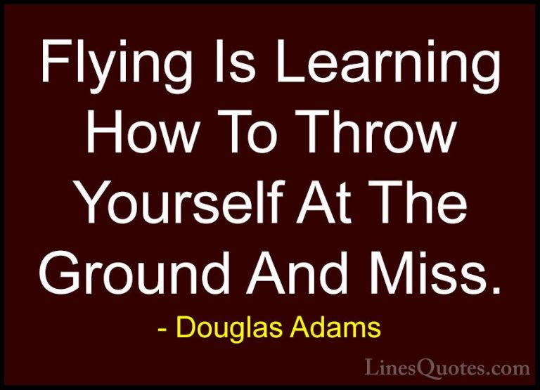 Douglas Adams Quotes (4) - Flying Is Learning How To Throw Yourse... - QuotesFlying Is Learning How To Throw Yourself At The Ground And Miss.